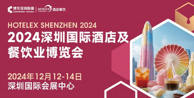 燃爆大湾区2024 HOTELEX深圳酒店及餐饮盛会再升级(图1)